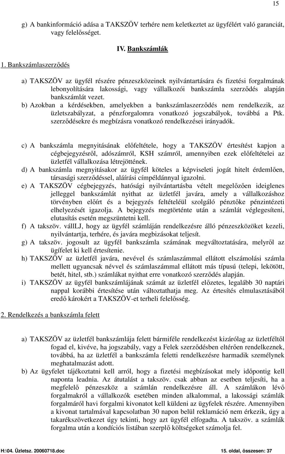b) Azokban a kérdésekben, amelyekben a bankszámlaszerződés nem rendelkezik, az üzletszabályzat, a pénzforgalomra vonatkozó jogszabályok, továbbá a Ptk.