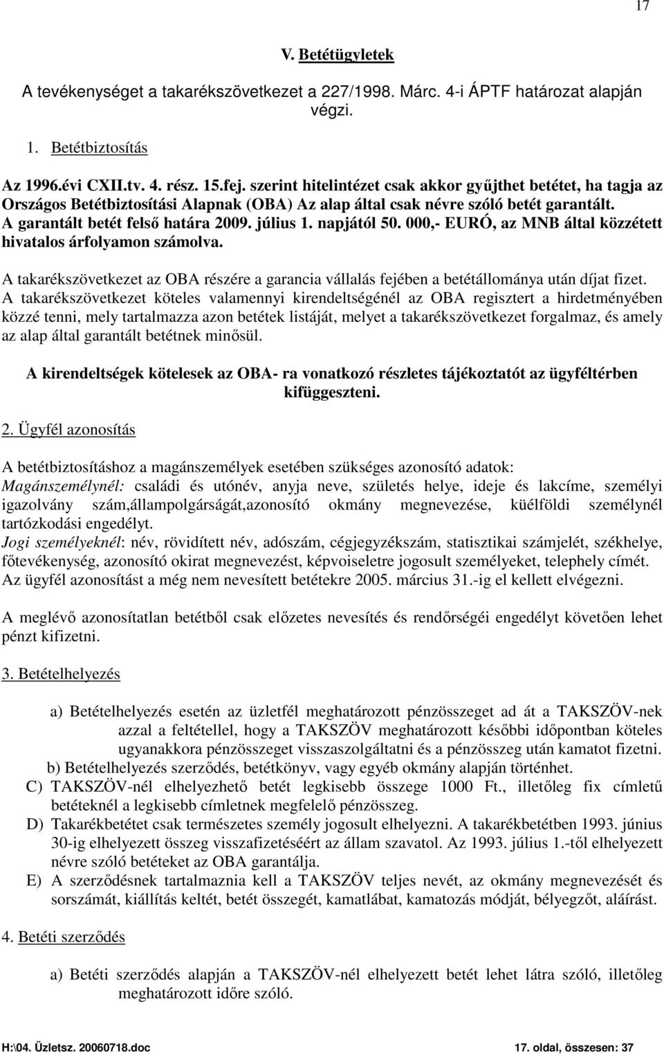 napjától 50. 000,- EURÓ, az MNB által közzétett hivatalos árfolyamon számolva. A takarékszövetkezet az OBA részére a garancia vállalás fejében a betétállománya után díjat fizet.