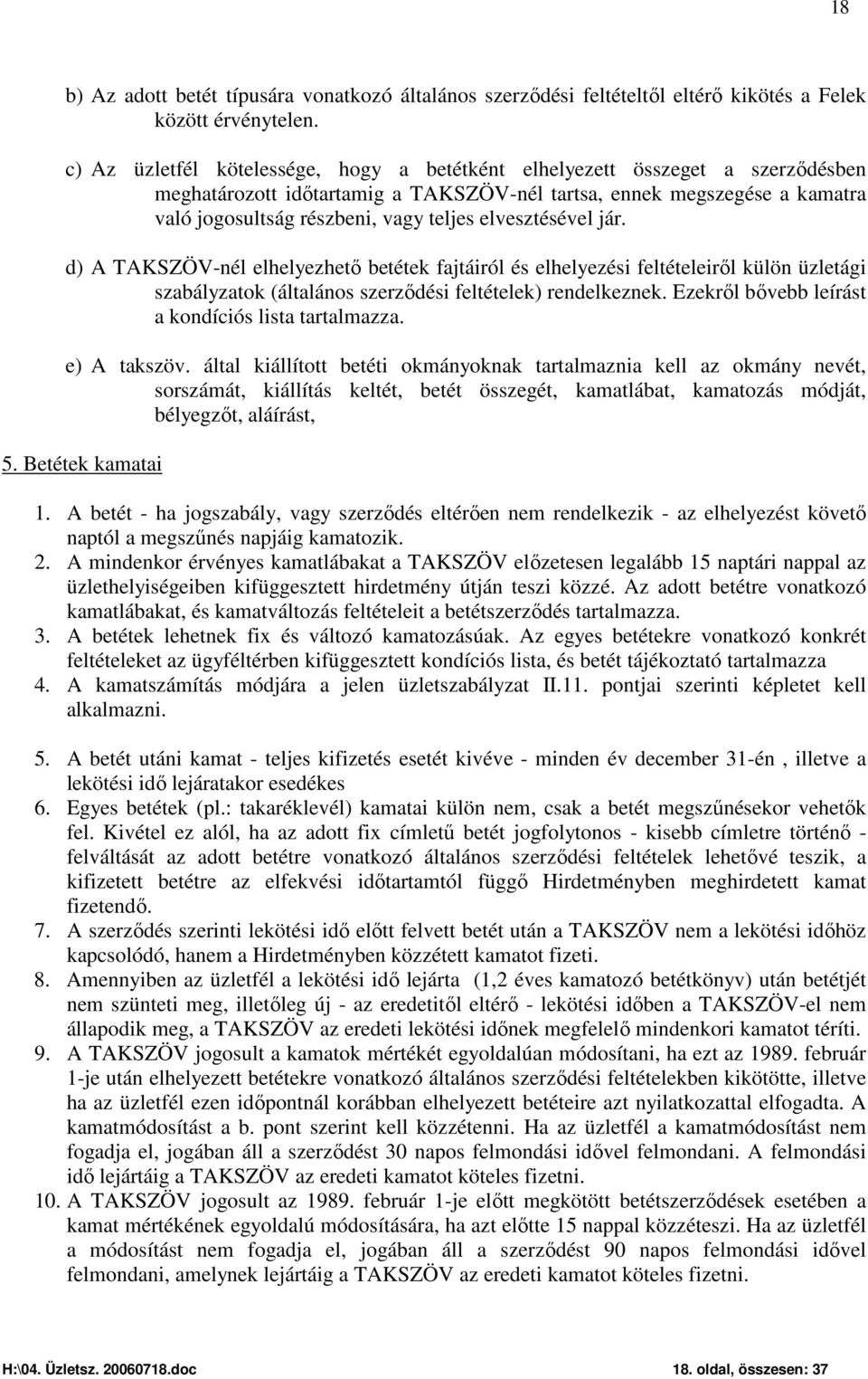elvesztésével jár. d) A TAKSZÖV-nél elhelyezhető betétek fajtáiról és elhelyezési feltételeiről külön üzletági szabályzatok (általános szerződési feltételek) rendelkeznek.