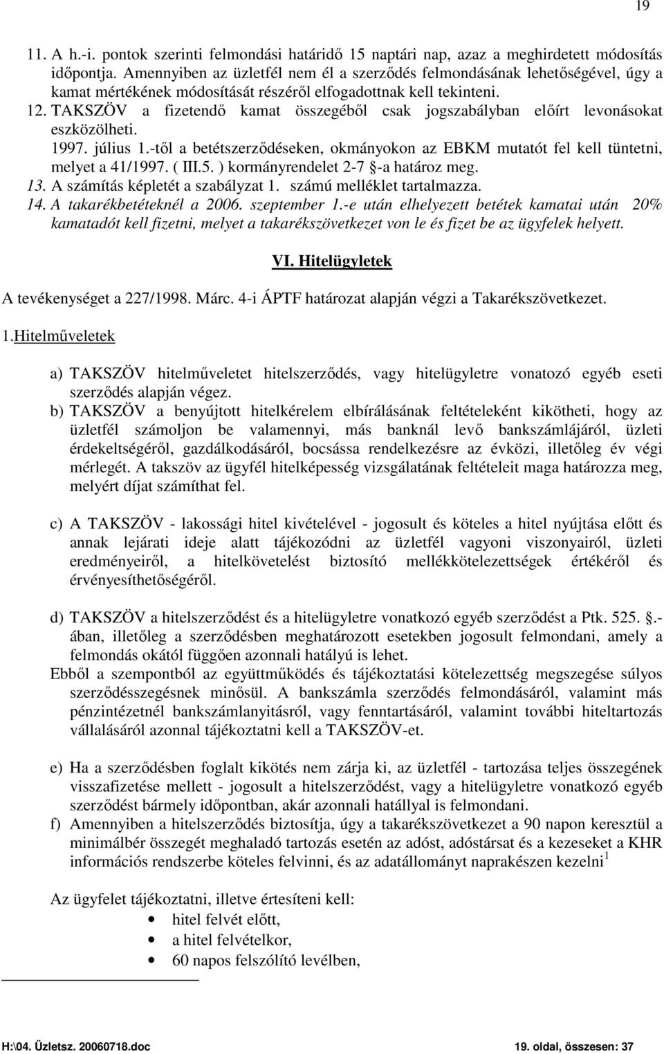 TAKSZÖV a fizetendő kamat összegéből csak jogszabályban előírt levonásokat eszközölheti. 1997. július 1.-től a betétszerződéseken, okmányokon az EBKM mutatót fel kell tüntetni, melyet a 41/1997.