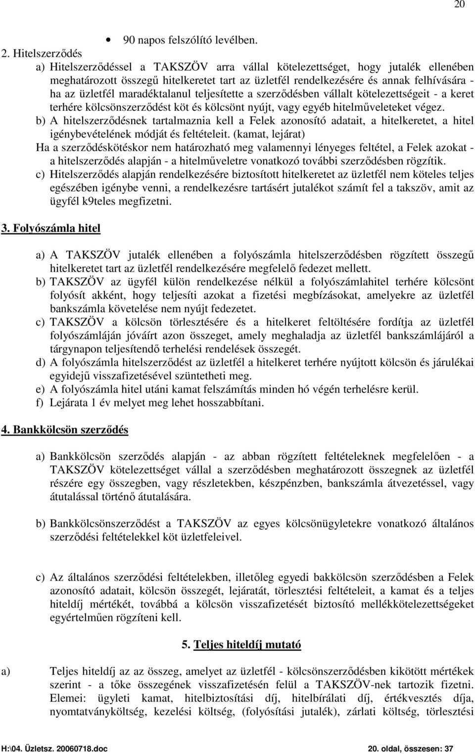 üzletfél maradéktalanul teljesítette a szerződésben vállalt kötelezettségeit - a keret terhére kölcsönszerződést köt és kölcsönt nyújt, vagy egyéb hitelműveleteket végez.