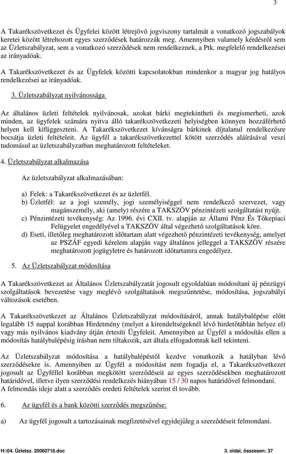 A Takarékszövetkezet és az Ügyfelek közötti kapcsolatokban mindenkor a magyar jog hatályos rendelkezései az irányadóak. 3.