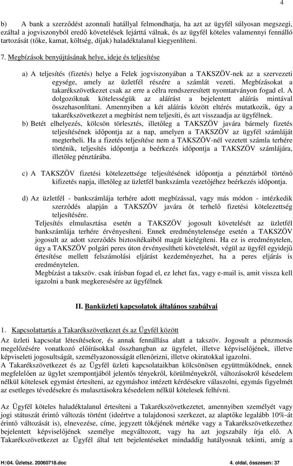 Megbízások benyújtásának helye, ideje és teljesítése a) A teljesítés (fizetés) helye a Felek jogviszonyában a TAKSZÖV-nek az a szervezeti egysége, amely az üzletfél részére a számlát vezeti.