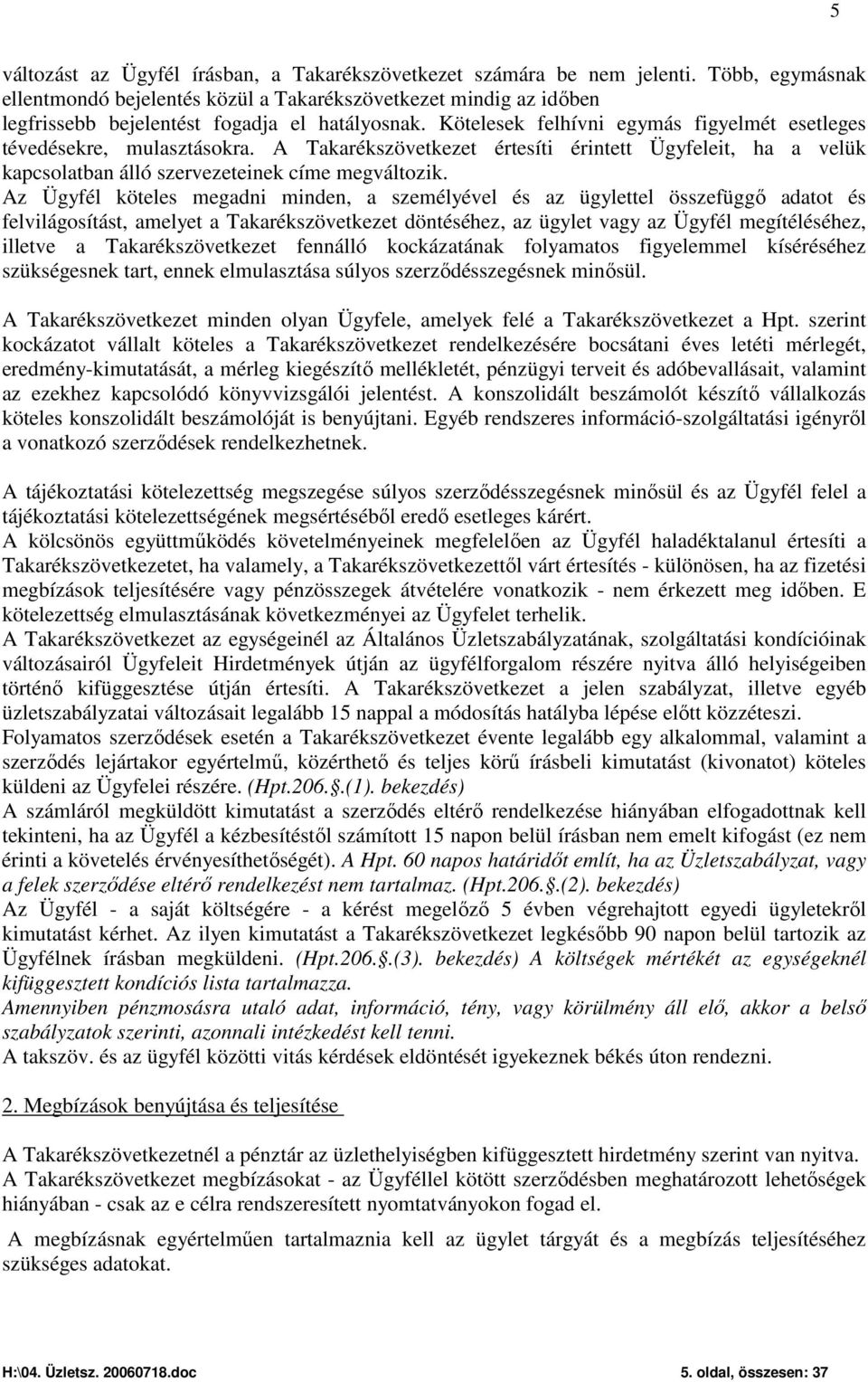 Kötelesek felhívni egymás figyelmét esetleges tévedésekre, mulasztásokra. A Takarékszövetkezet értesíti érintett Ügyfeleit, ha a velük kapcsolatban álló szervezeteinek címe megváltozik.