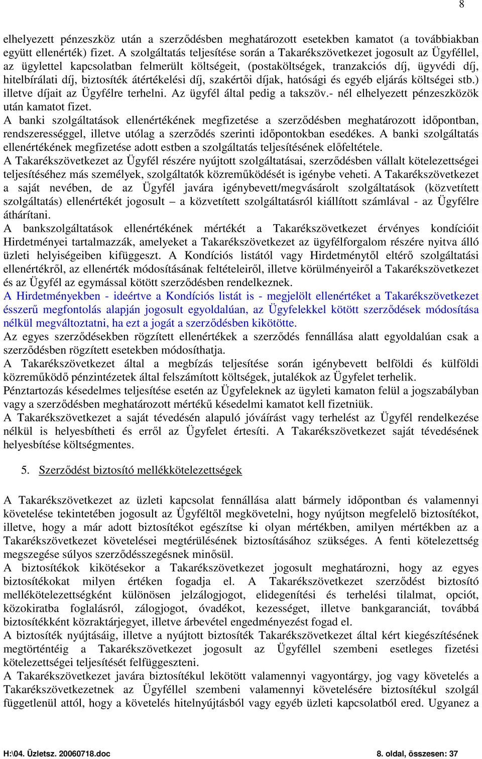 biztosíték átértékelési díj, szakértői díjak, hatósági és egyéb eljárás költségei stb.) illetve díjait az Ügyfélre terhelni. Az ügyfél által pedig a takszöv.
