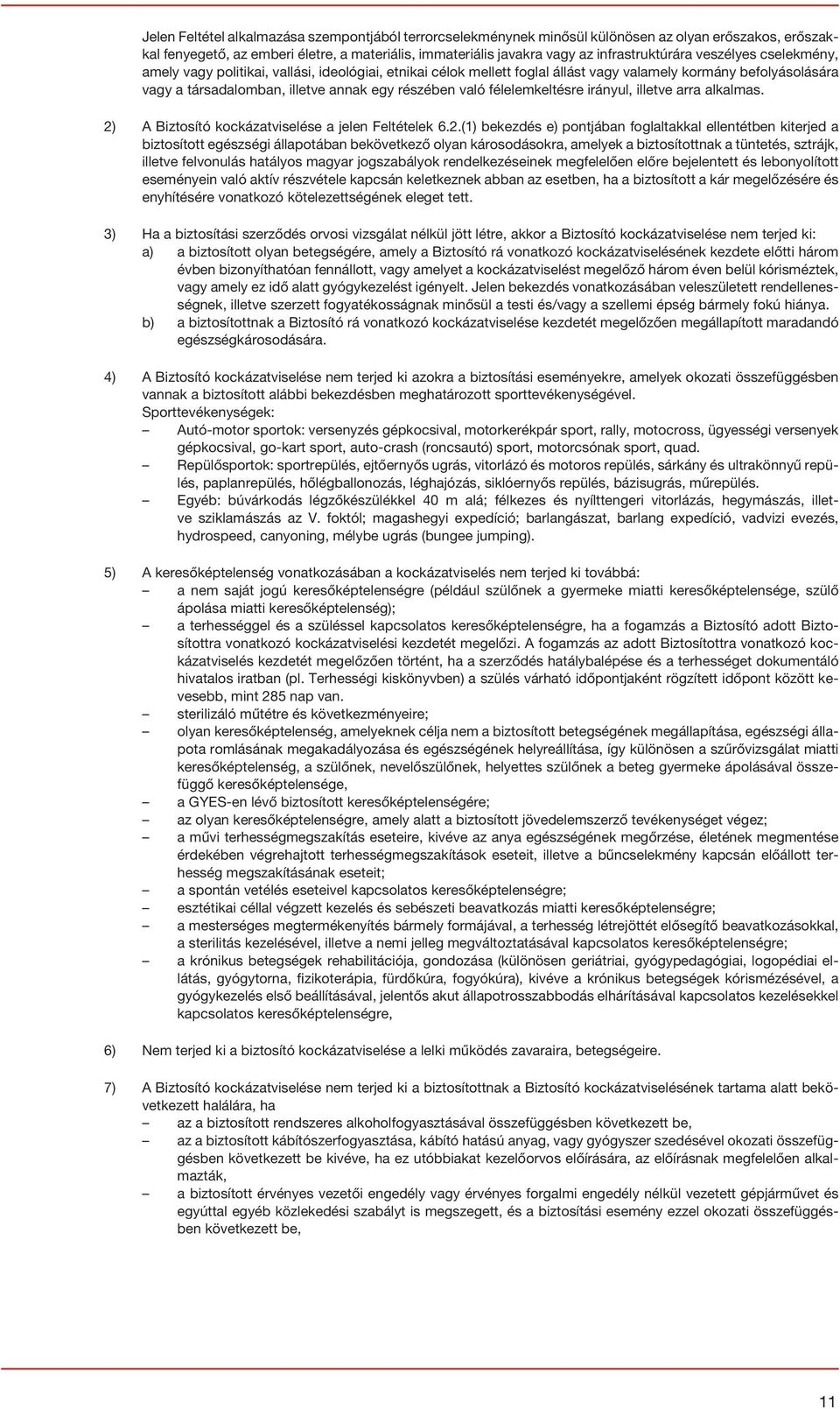 félelemkeltésre irányul, illetve arra alkalmas. 2)