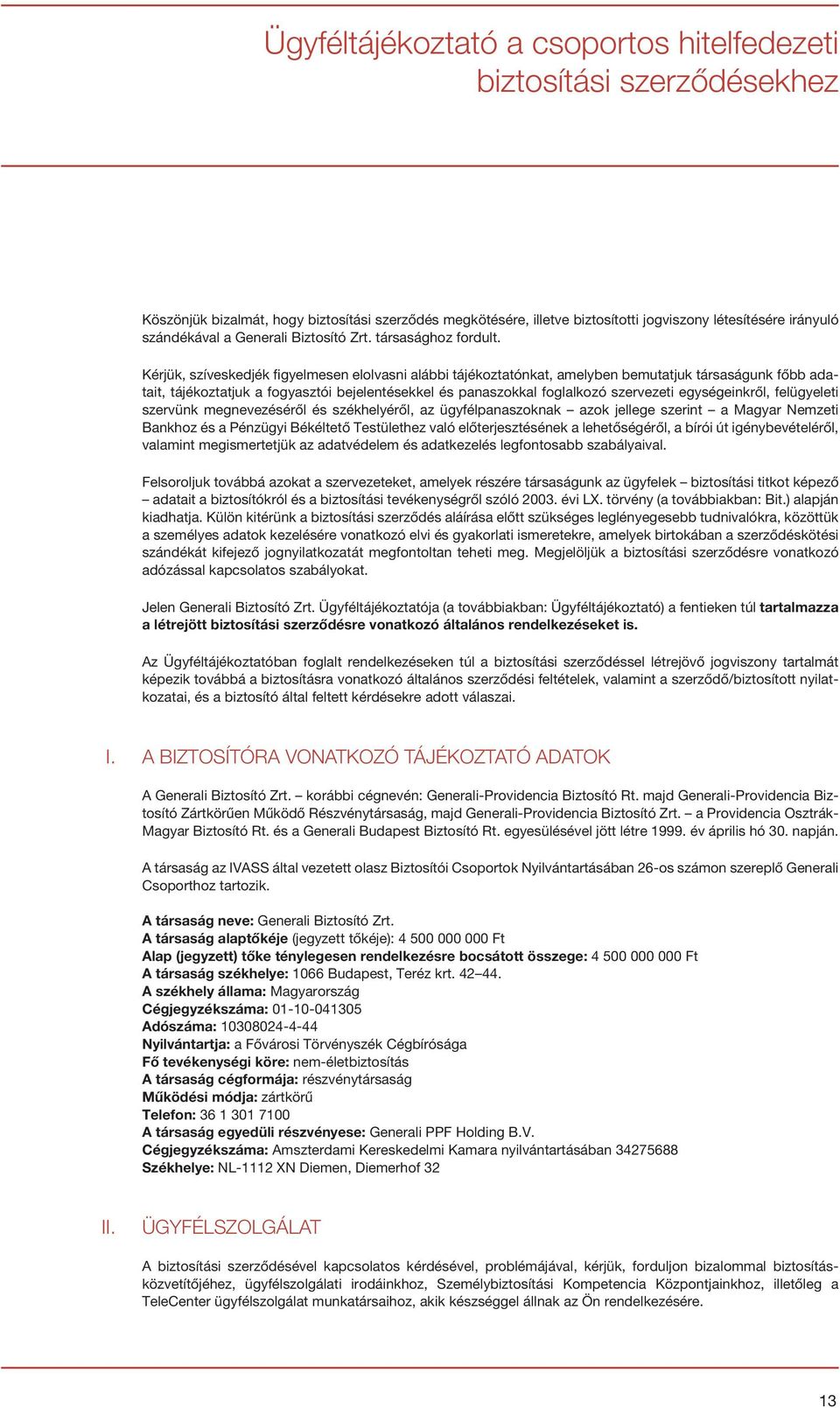 Kérjük, szíveskedjék figyelmesen elolvasni alábbi tájékoztatónkat, amelyben bemutatjuk társaságunk főbb adatait, tájékoztatjuk a fogyasztói bejelentésekkel és panaszokkal foglalkozó szervezeti