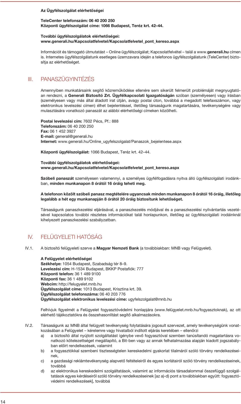 Internetes ügyfélszolgálatunk esetleges üzemzavara idején a telefonos ügyfélszolgálatunk (TeleCenter) biztosítja az elérhetőséget. III.
