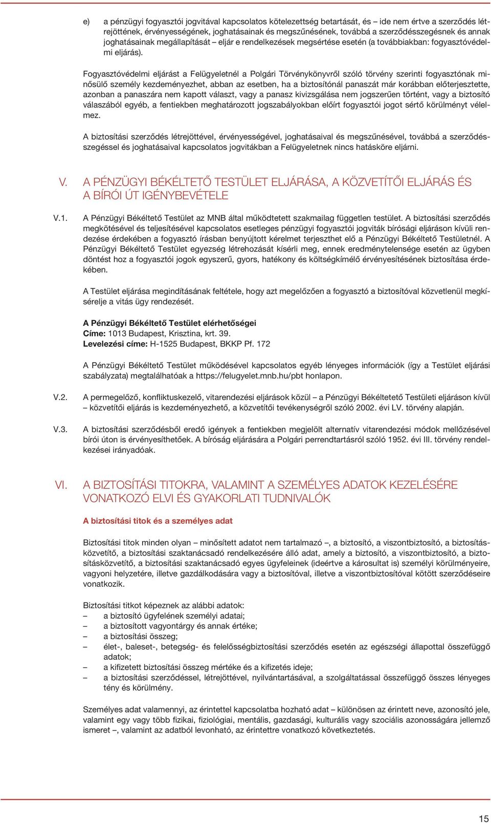 Fogyasztóvédelmi eljárást a Felügyeletnél a Polgári Törvénykönyvről szóló törvény szerinti fogyasztónak minősülő személy kezdeményezhet, abban az esetben, ha a biztosítónál panaszát már korábban
