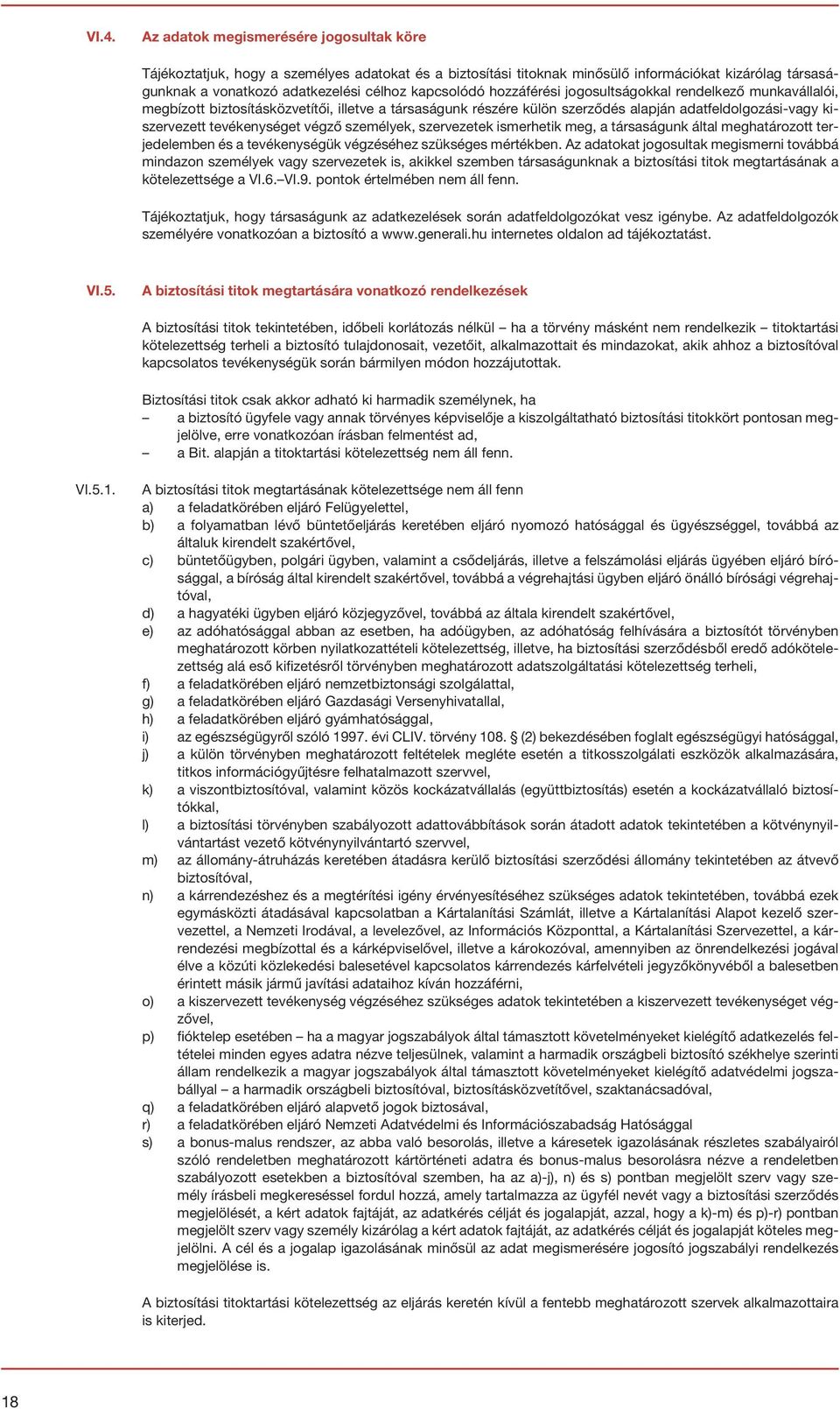 tevékenységet végző személyek, szervezetek ismerhetik meg, a társaságunk által meghatározott terjedelemben és a tevékenységük végzéséhez szükséges mértékben.