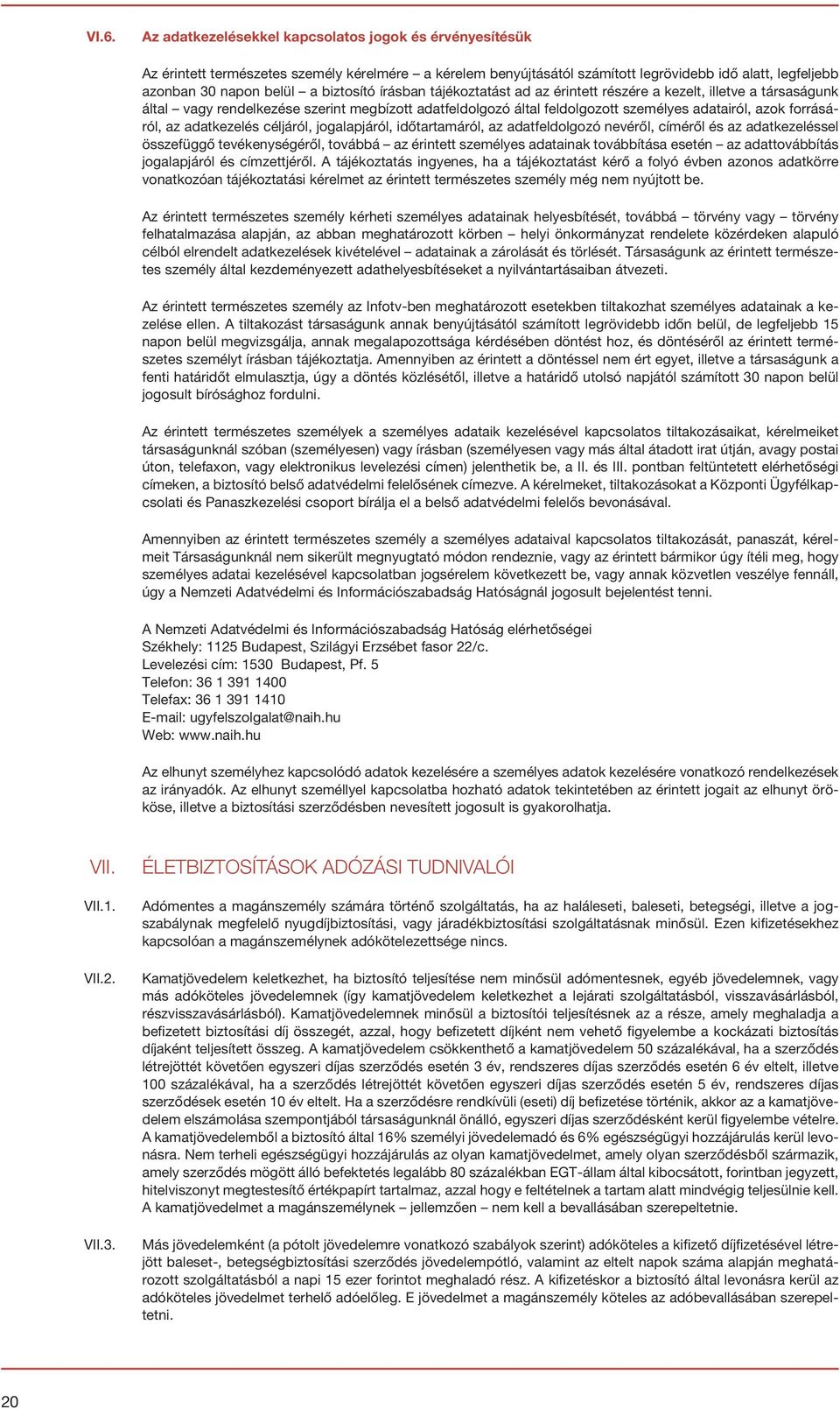 forrásáról, az adatkezelés céljáról, jogalapjáról, időtartamáról, az adatfeldolgozó nevéről, címéről és az adatkezeléssel összefüggő tevékenységéről, továbbá az érintett személyes adatainak