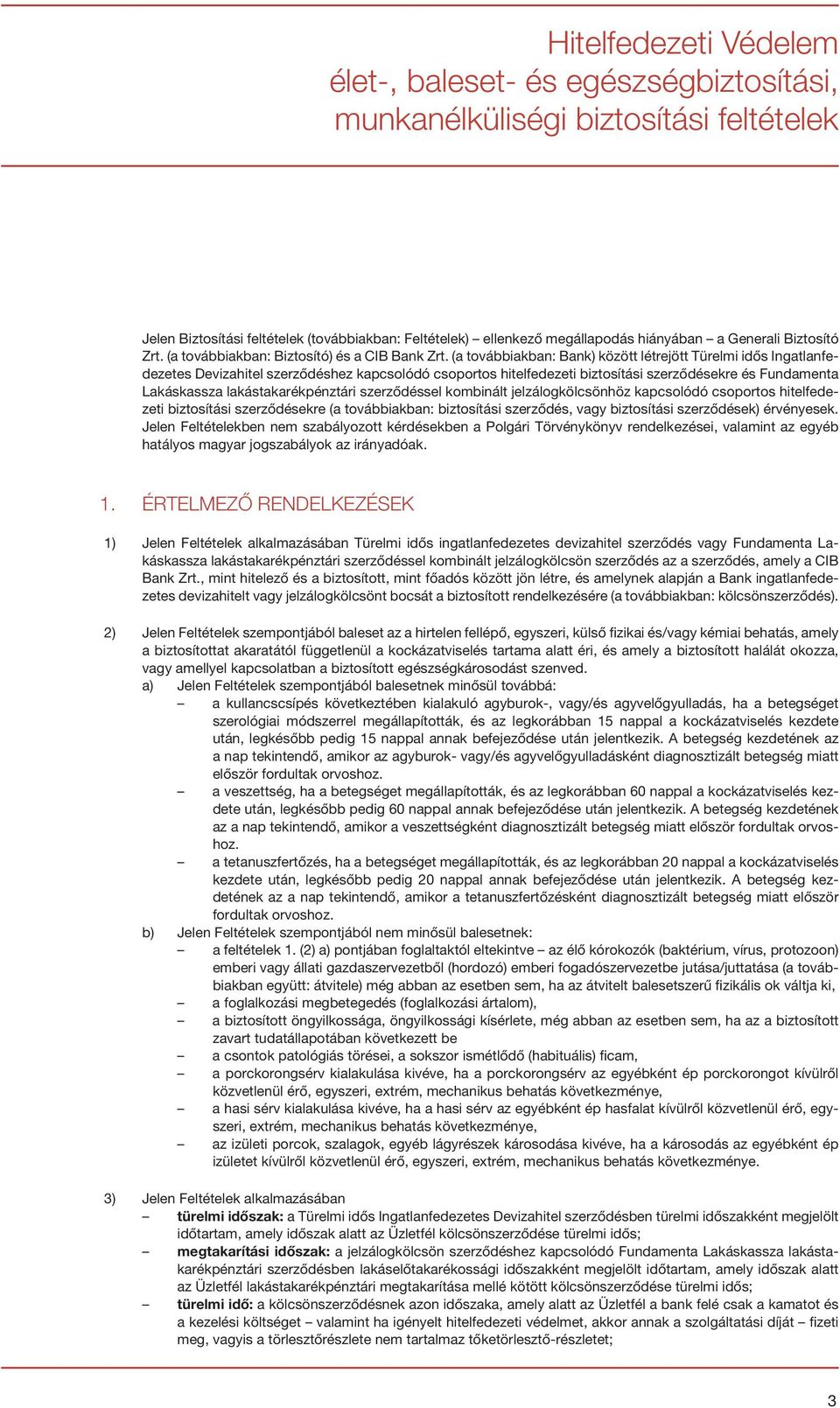 (a továbbiakban: Bank) között létrejött Türelmi idős Ingatlanfedezetes Devizahitel szerződéshez kapcsolódó csoportos hitelfedezeti biztosítási szerződésekre és Fundamenta Lakáskassza