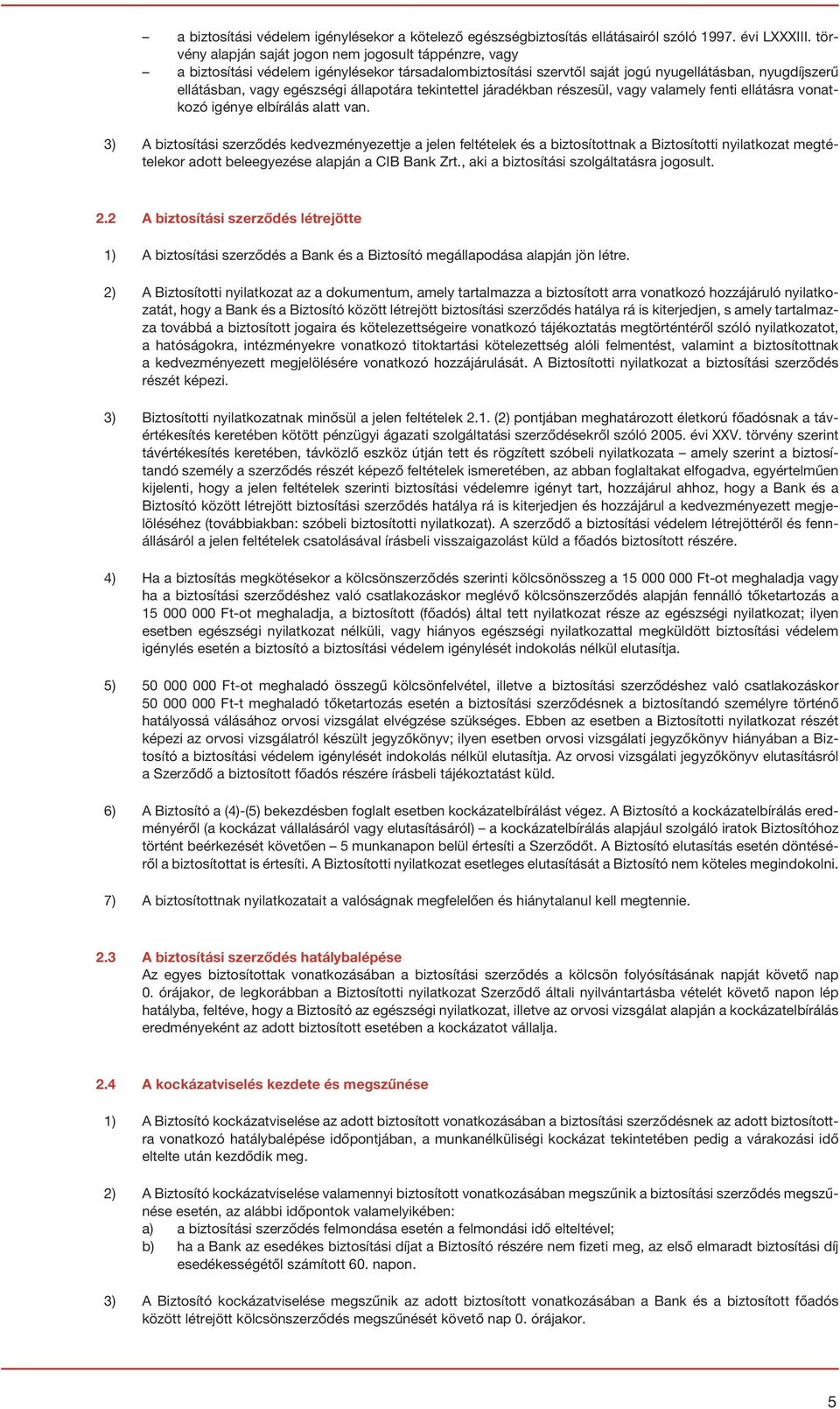 állapotára tekintettel járadékban részesül, vagy valamely fenti ellátásra vonatkozó igénye elbírálás alatt van.