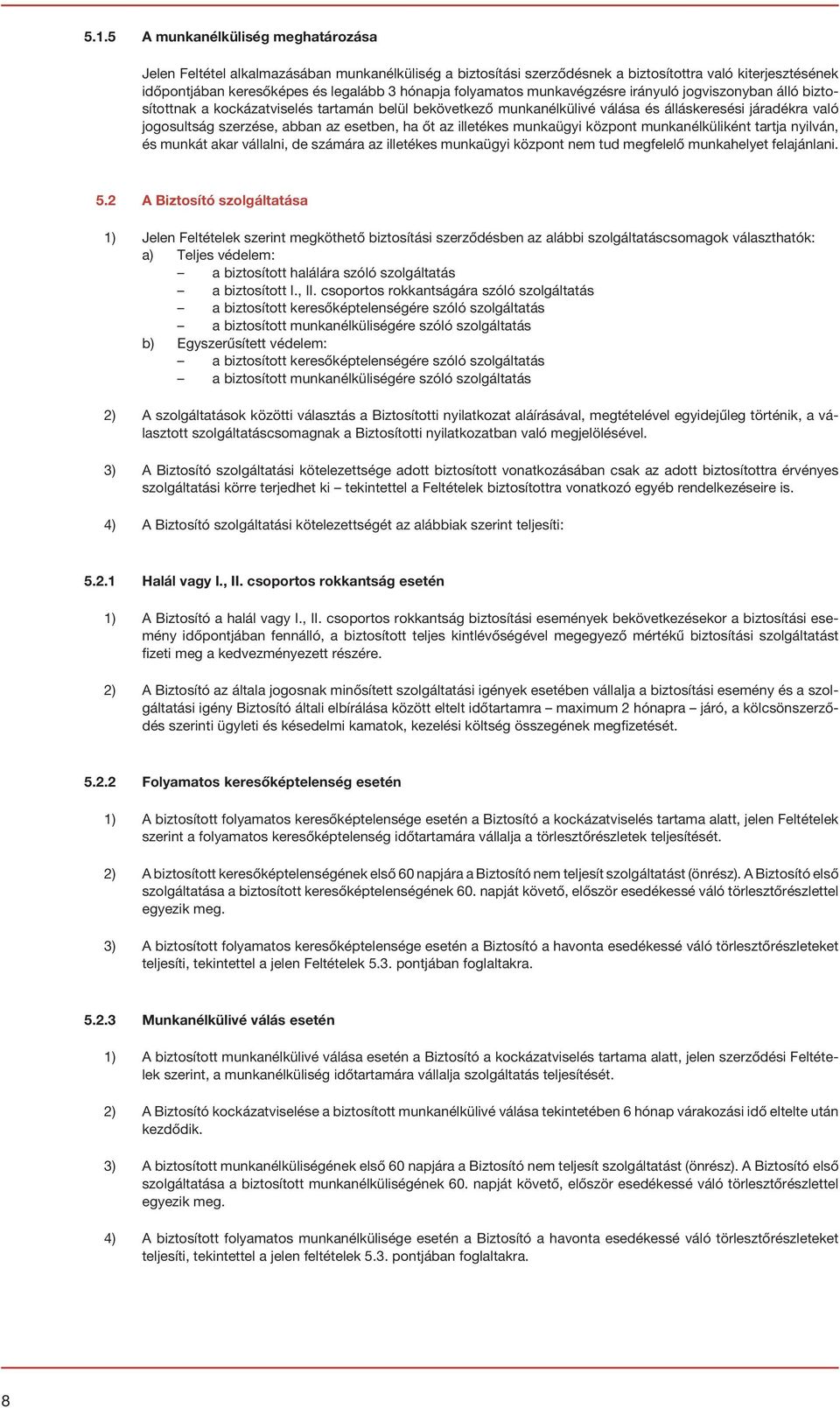 esetben, ha őt az illetékes munkaügyi központ munkanélküliként tartja nyilván, és munkát akar vállalni, de számára az illetékes munkaügyi központ nem tud megfelelő munkahelyet felajánlani. 5.