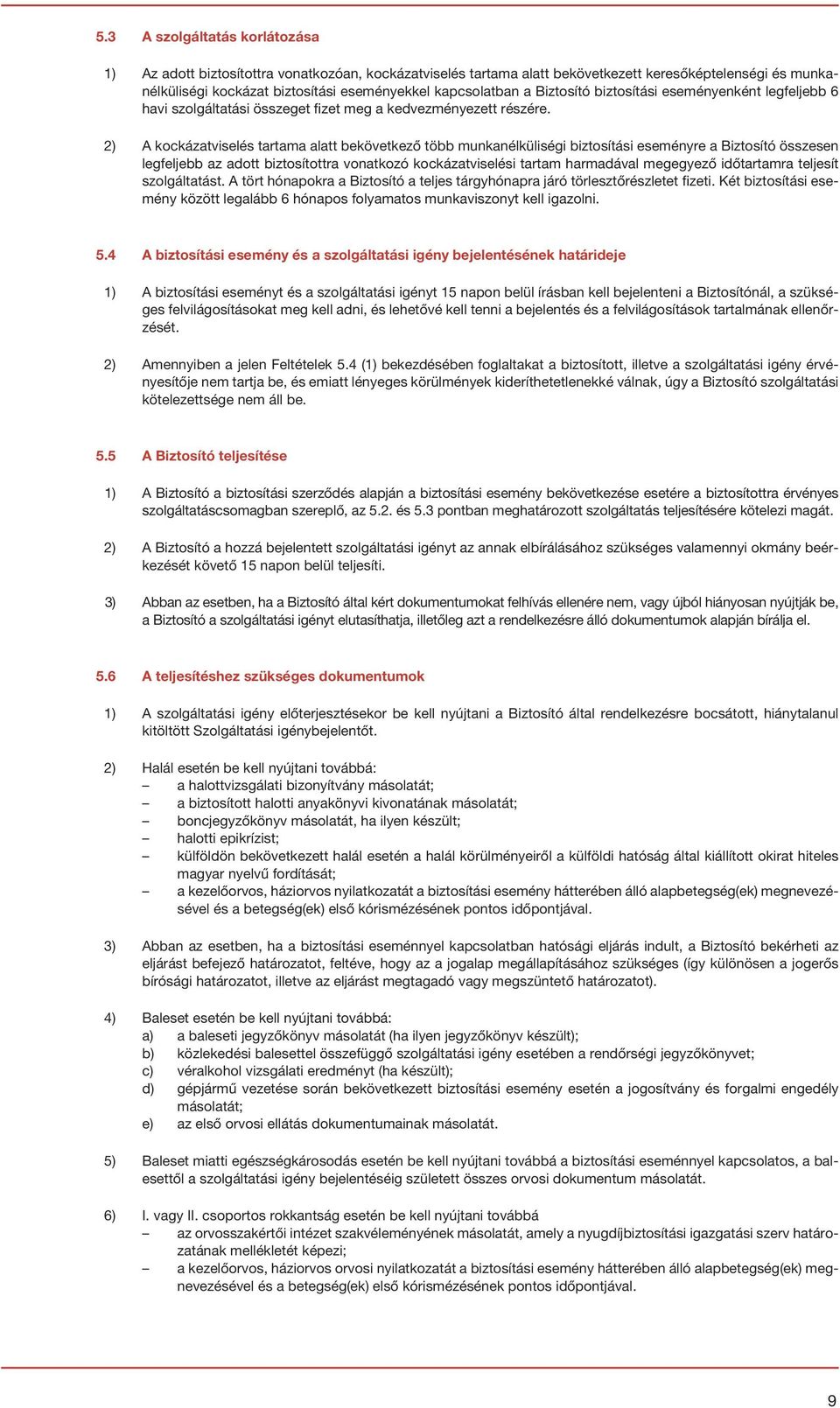 2) A kockázatviselés tartama alatt bekövetkező több munkanélküliségi biztosítási eseményre a Biztosító összesen legfeljebb az adott biztosítottra vonatkozó kockázatviselési tartam harmadával