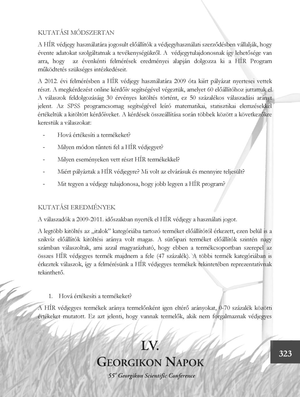 évi felmérésben a HÍR védjegy használatára 2009 óta kiírt pályázat nyertesei vettek részt. A megkérdezést online kérdőív segítségével végeztük, amelyet 60 előállítóhoz juttattuk el.