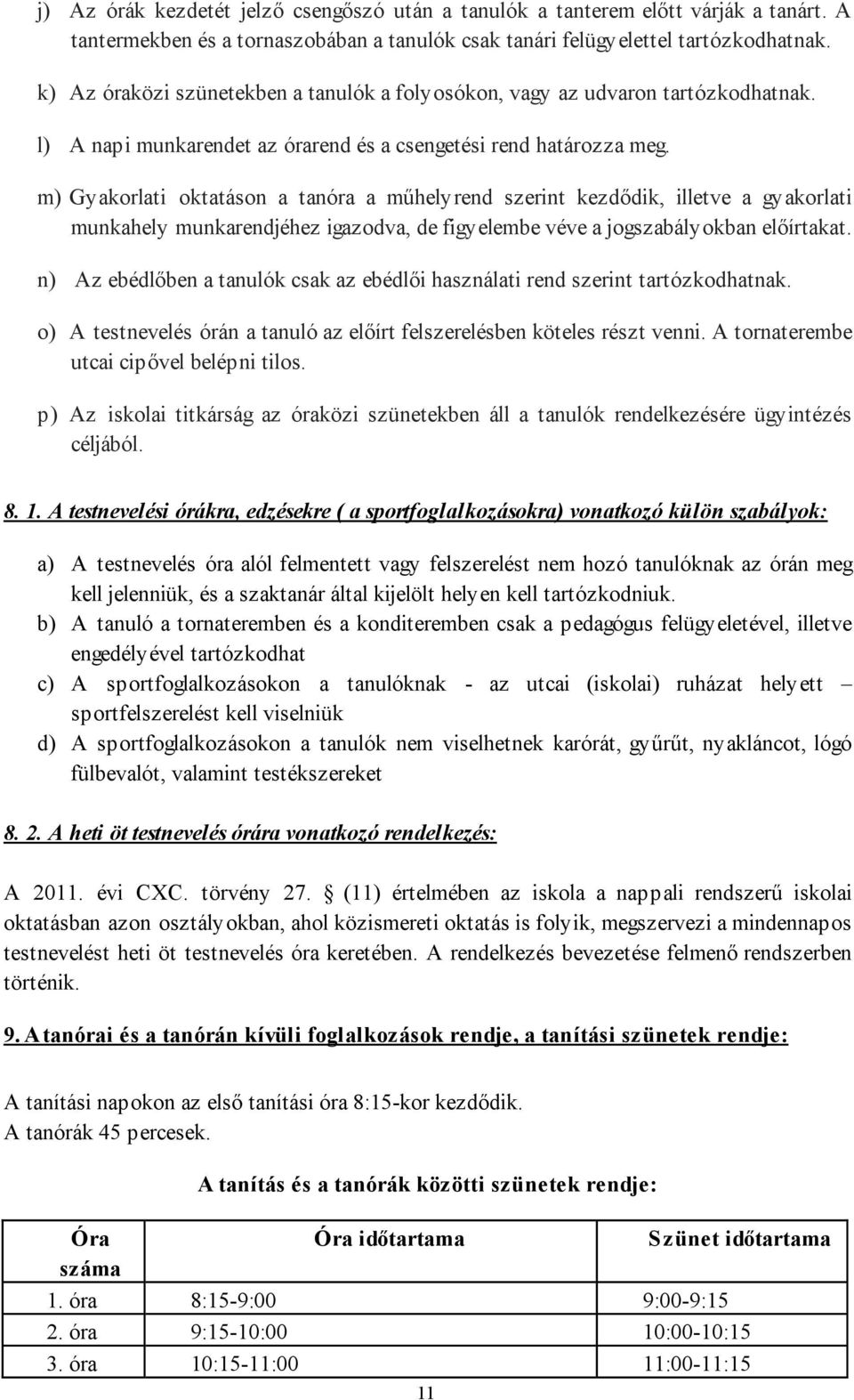 m) Gyakorlati oktatáson a tanóra a műhelyrend szerint kezdődik, illetve a gyakorlati munkahely munkarendjéhez igazodva, de figyelembe véve a jogszabályokban előírtakat.