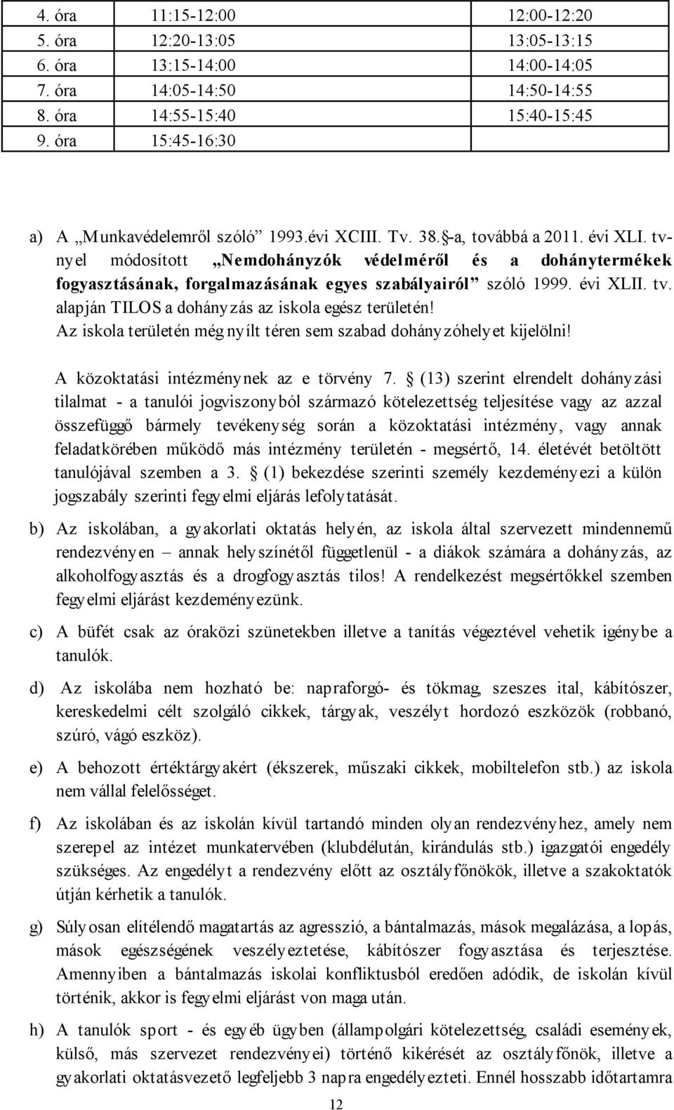 tvnyel módosított Nemdohányzók védelméről és a dohánytermékek fogyasztásának, forgalmazásának egyes szabályairól szóló 1999. évi XLII. tv. alapján TILOS a dohányzás az iskola egész területén!