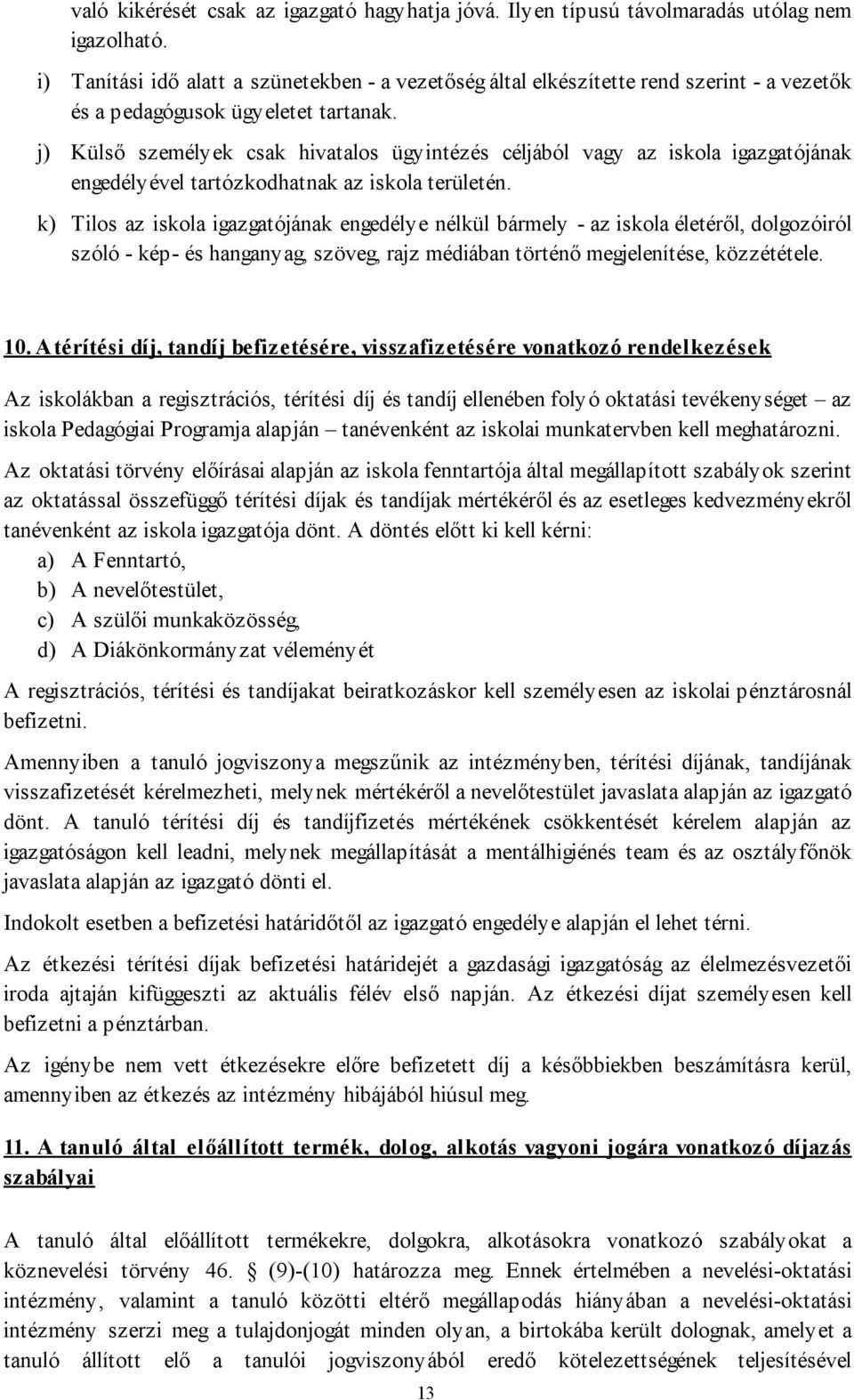 j) Külső személyek csak hivatalos ügyintézés céljából vagy az iskola igazgatójának engedélyével tartózkodhatnak az iskola területén.