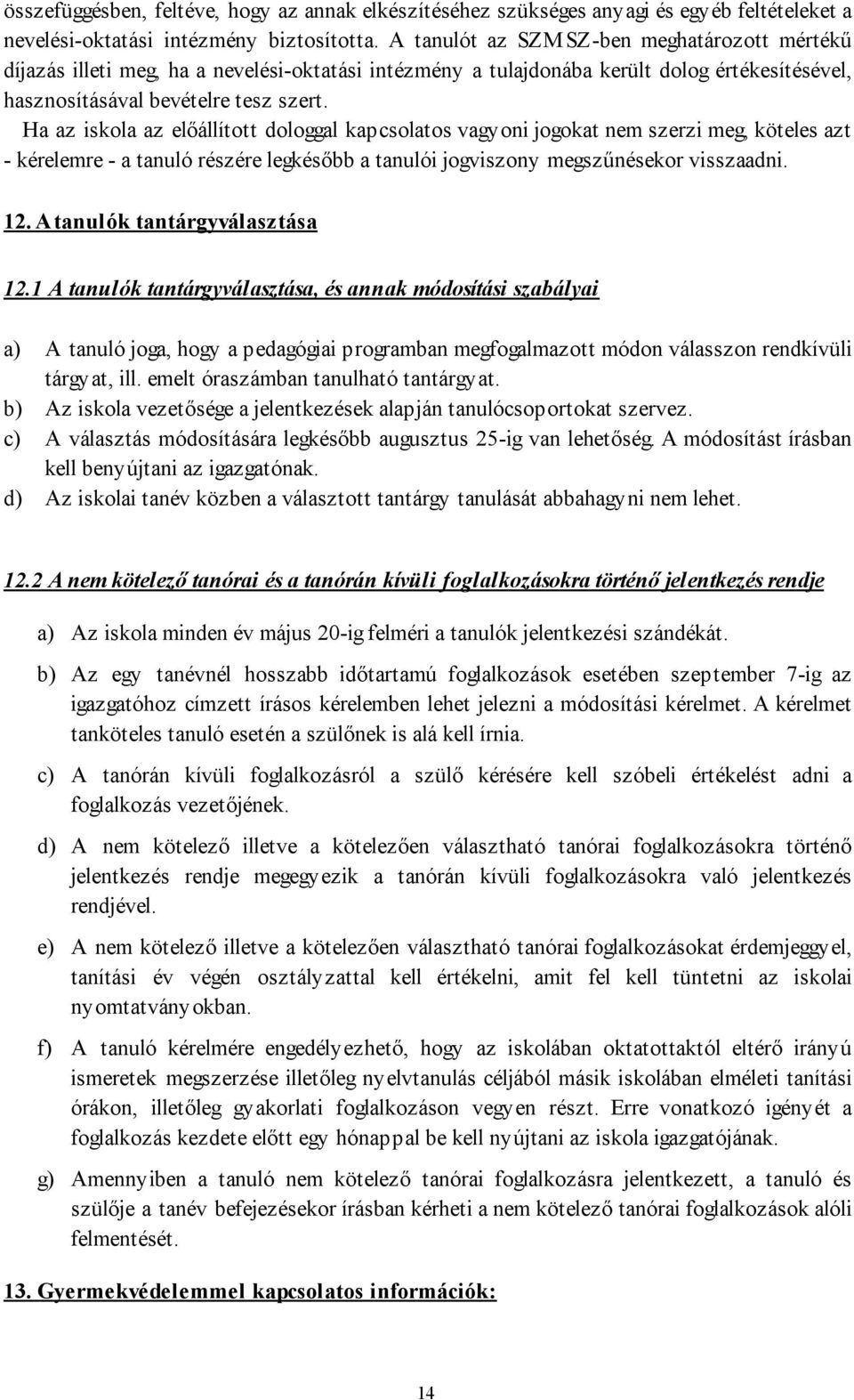 Ha az iskola az előállított dologgal kapcsolatos vagyoni jogokat nem szerzi meg, köteles azt - kérelemre - a tanuló részére legkésőbb a tanulói jogviszony megszűnésekor visszaadni. 12.
