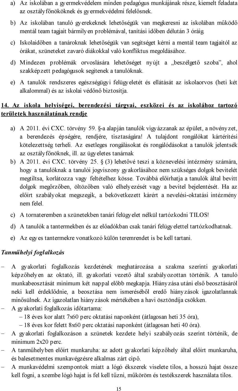 c) Iskolaidőben a tanároknak lehetőségük van segítséget kérni a mentál team tagjaitól az órákat, szüneteket zavaró diákokkal való konfliktus megoldásához.
