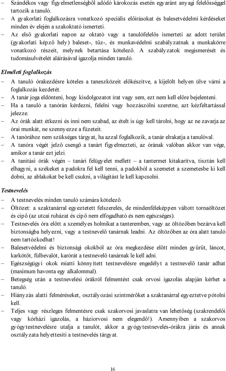 Az első gyakorlati napon az oktató vagy a tanulófelelős ismerteti az adott terület (gyakorlati képző hely) baleset-, tűz-, és munkavédelmi szabályzatnak a munkakörre vonatkozó részeit, melynek