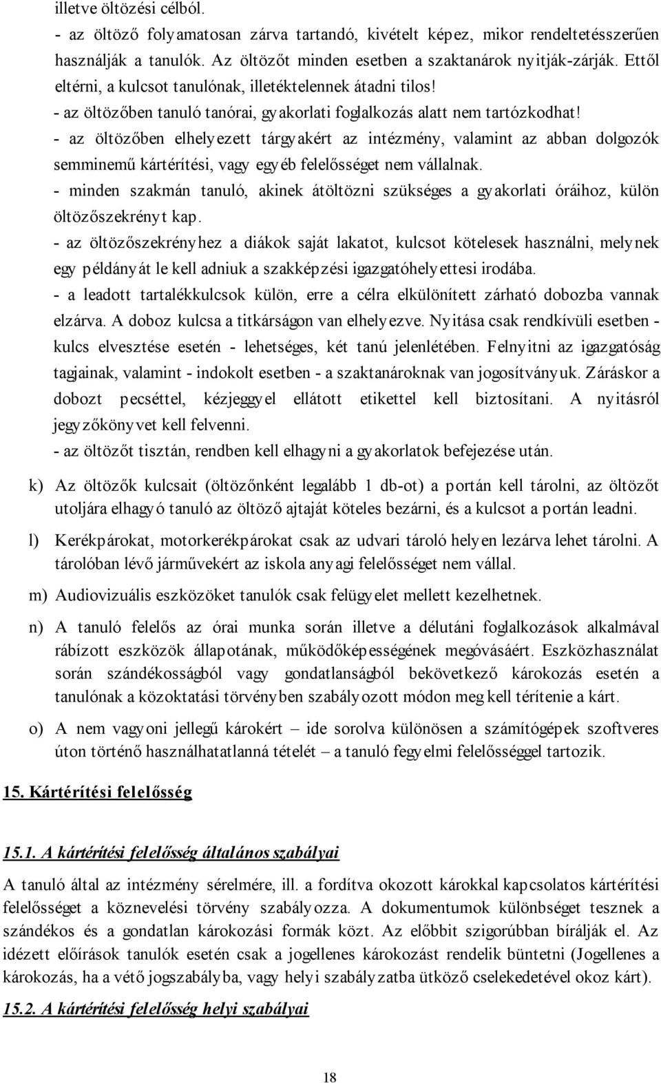 - az öltözőben elhelyezett tárgyakért az intézmény, valamint az abban dolgozók semminemű kártérítési, vagy egyéb felelősséget nem vállalnak.