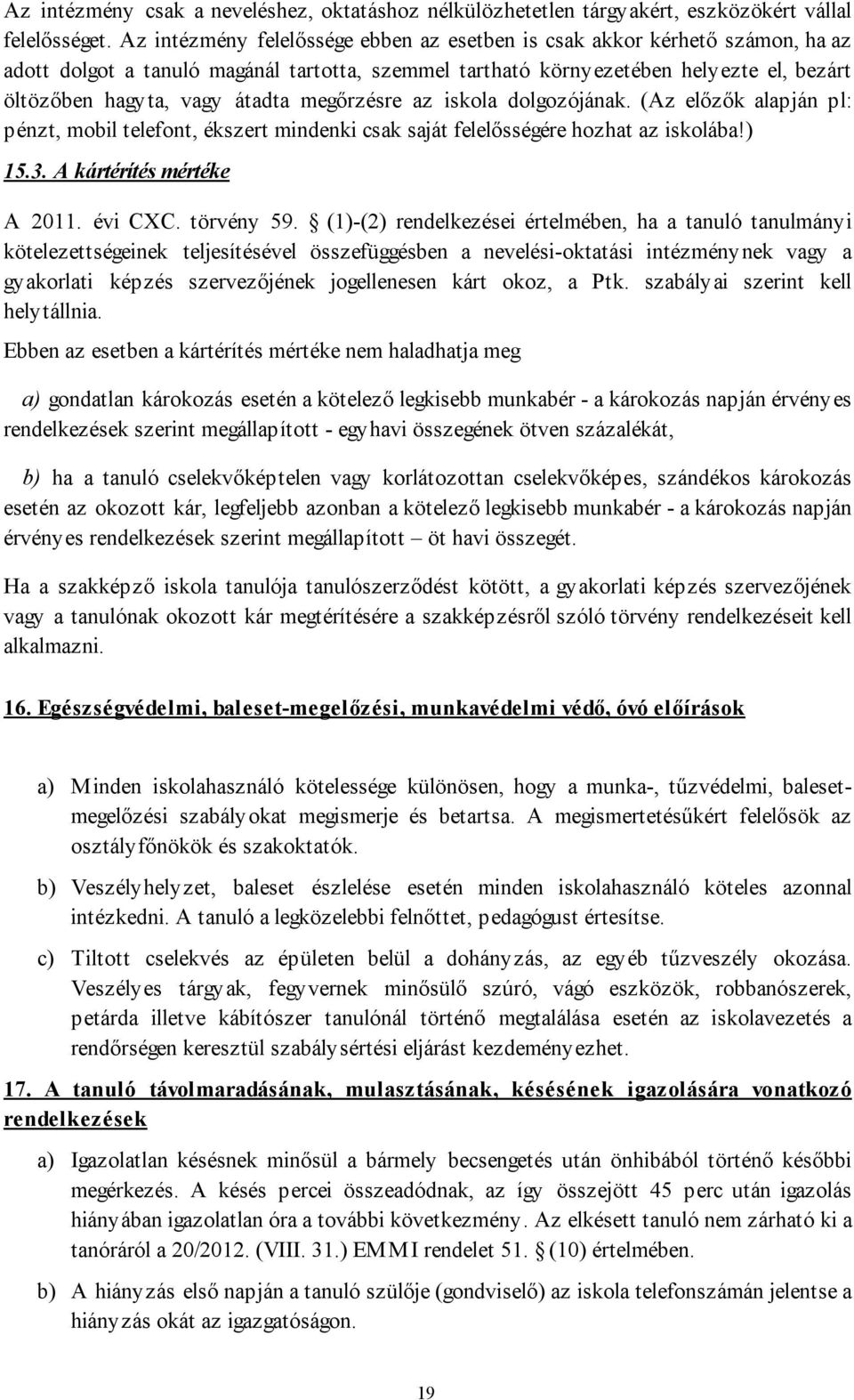 megőrzésre az iskola dolgozójának. (Az előzők alapján pl: pénzt, mobil telefont, ékszert mindenki csak saját felelősségére hozhat az iskolába!) 15.3. A kártérítés mértéke A 2011. évi CXC. törvény 59.