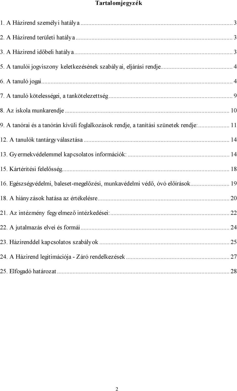 A tanulók tantárgyválasztása... 14 13. Gyermekvédelemmel kapcsolatos információk:... 14 15. Kártérítési felelősség... 18 16. Egészségvédelmi, baleset-megelőzési, munkavédelmi védő, óvó előírások.