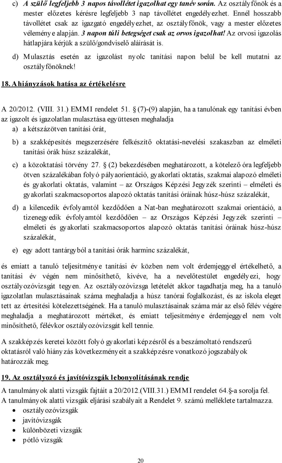Az orvosi igazolás hátlapjára kérjük a szülő/gondviselő aláírását is. d) Mulasztás esetén az igazolást nyolc tanítási napon belül be kell mutatni az osztályfőnöknek! 18.