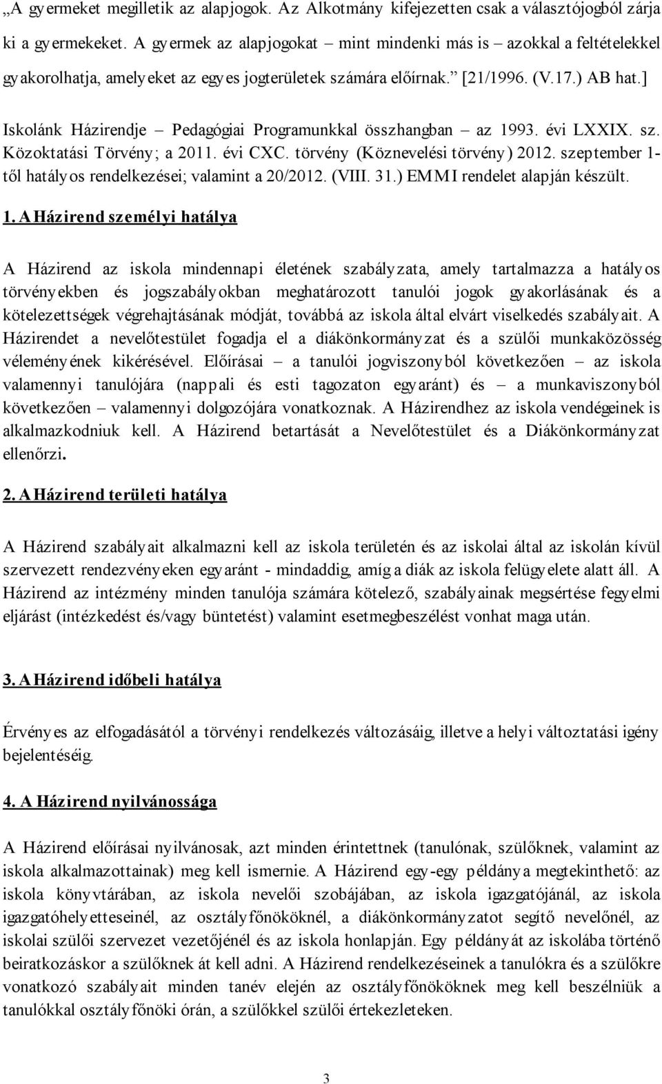 ] Iskolánk Házirendje Pedagógiai Programunkkal összhangban az 1993. évi LXXIX. sz. Közoktatási Törvény; a 2011. évi CXC. törvény (Köznevelési törvény) 2012.