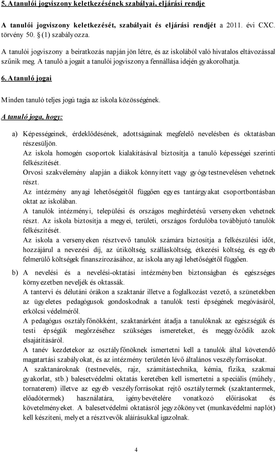 A tanuló jogai Minden tanuló teljes jogú tagja az iskola közösségének. A tanuló joga, hogy: a) Képességeinek, érdeklődésének, adottságainak megfelelő nevelésben és oktatásban részesüljön.