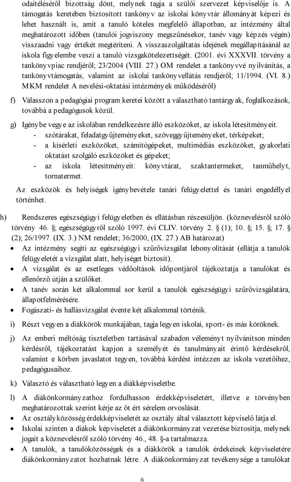 jogviszony megszűnésekor, tanév vagy képzés végén) visszaadni vagy értékét megtéríteni. A visszaszolgáltatás idejének megállapításánál az iskola figyelembe veszi a tanuló vizsgakötelezettségét. (2001.