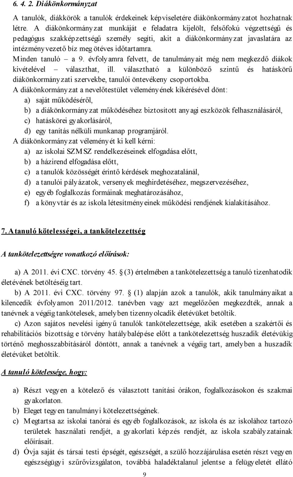 Minden tanuló a 9. évfolyamra felvett, de tanulmányait még nem megkezdő diákok kivételével választhat, ill.