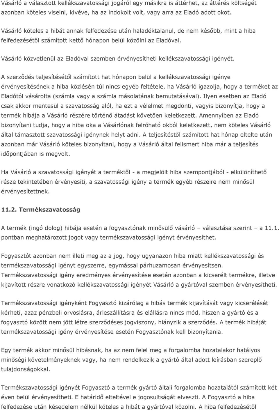 Vásárló közvetlenül az Eladóval szemben érvényesítheti kellékszavatossági igényét.