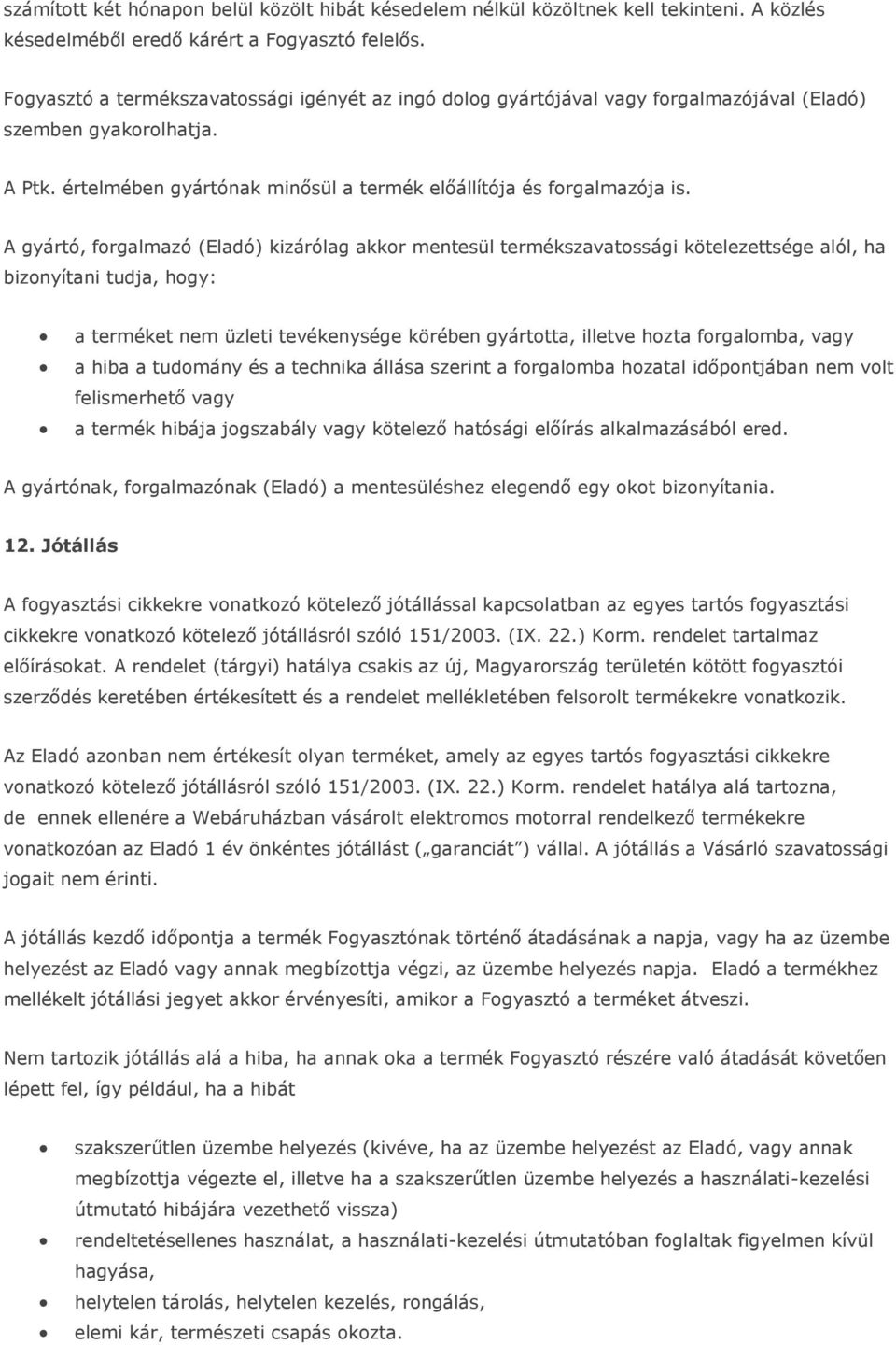 A gyártó, forgalmazó (Eladó) kizárólag akkor mentesül termékszavatossági kötelezettsége alól, ha bizonyítani tudja, hogy: a terméket nem üzleti tevékenysége körében gyártotta, illetve hozta