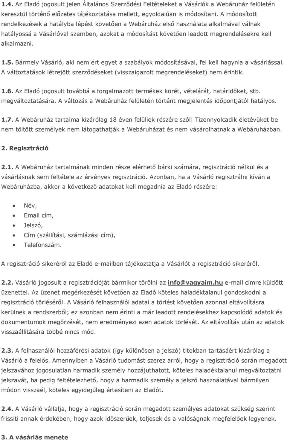 alkalmazni. 1.5. Bármely Vásárló, aki nem ért egyet a szabályok módosításával, fel kell hagynia a vásárlással. A változtatások létrejött szerződéseket (visszaigazolt megrendeléseket) nem érintik. 1.6.