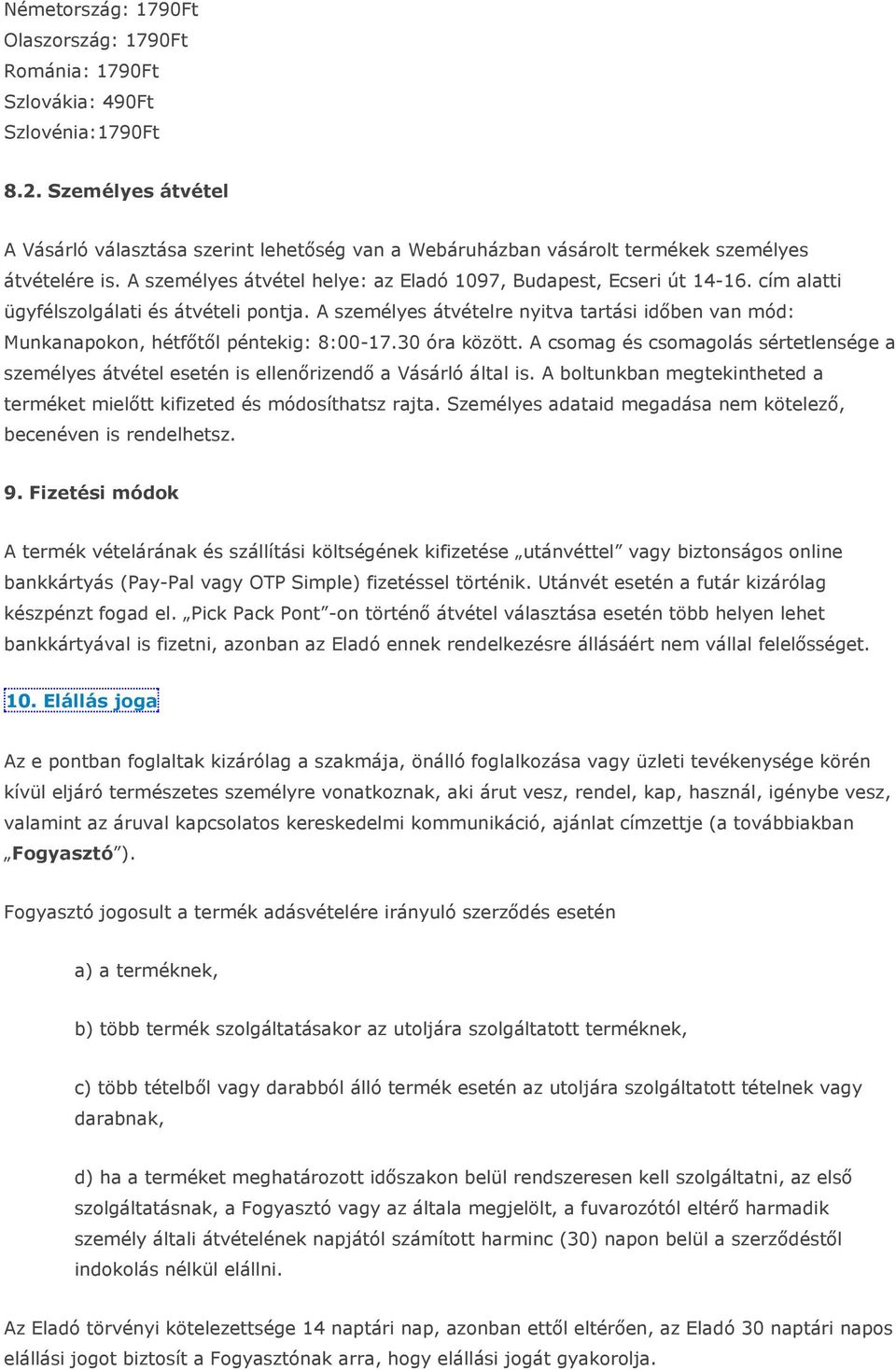 cím alatti ügyfélszolgálati és átvételi pontja. A személyes átvételre nyitva tartási időben van mód: Munkanapokon, hétfőtől péntekig: 8:00-17.30 óra között.