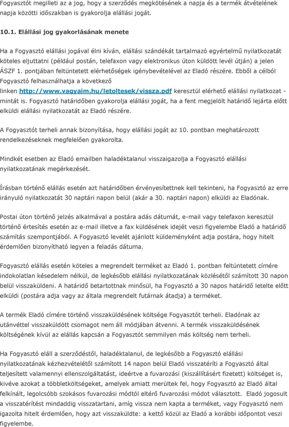 elektronikus úton küldött levél útján) a jelen ÁSZF 1. pontjában feltüntetett elérhetőségek igénybevételével az Eladó részére. Ebből a célból Fogyasztó felhasználhatja a következő linken http://www.