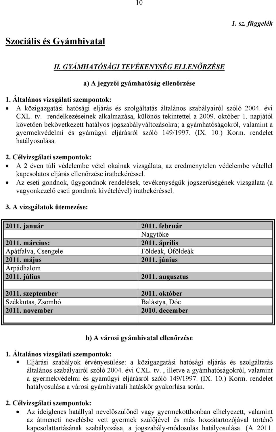 napjától követően bekövetkezett hatályos jogszabályváltozásokra; a gyámhatóságokról, valamint a gyermekvédelmi és gyámügyi eljárásról szóló 149/1997. (IX. 10.) Korm. rendelet hatályosulása. 2.