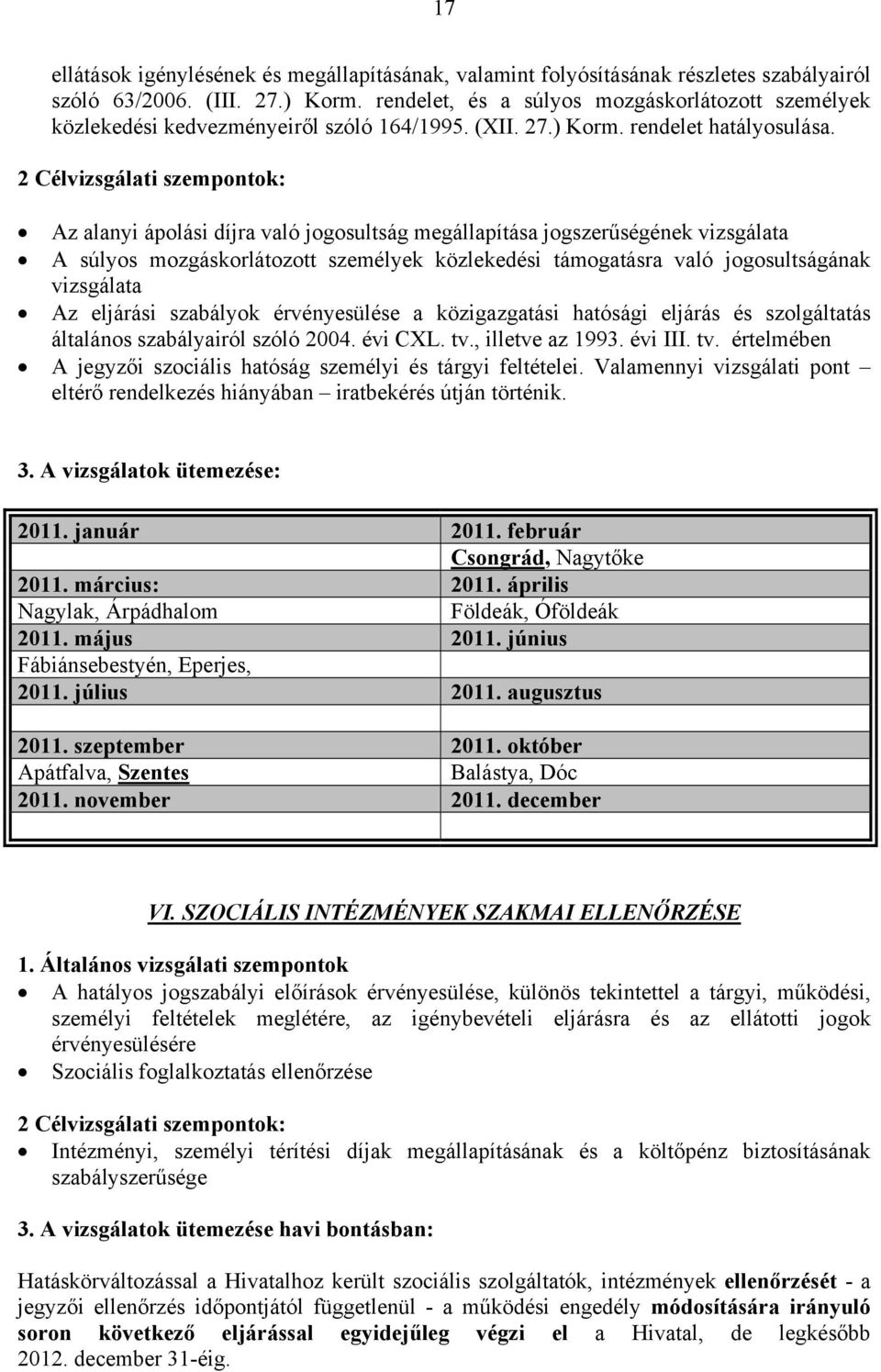 2 Célvizsgálati szempontok: Az alanyi ápolási díjra való jogosultság megállapítása jogszerűségének vizsgálata A súlyos mozgáskorlátozott személyek közlekedési támogatásra való jogosultságának