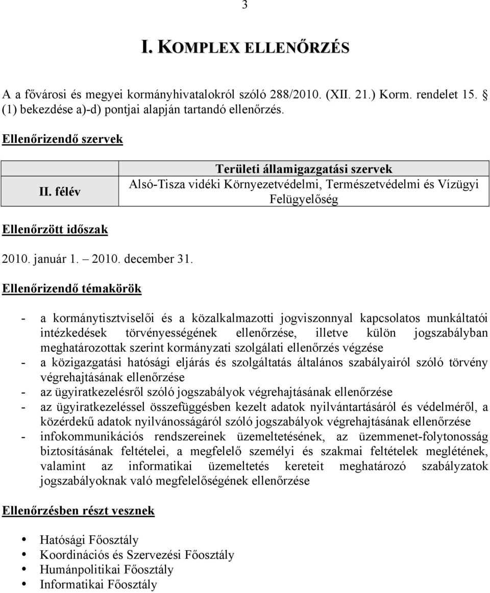 Ellenőrizendő témakörök - a kormánytisztviselői és a közalkalmazotti jogviszonnyal kapcsolatos munkáltatói intézkedések törvényességének ellenőrzése, illetve külön jogszabályban meghatározottak