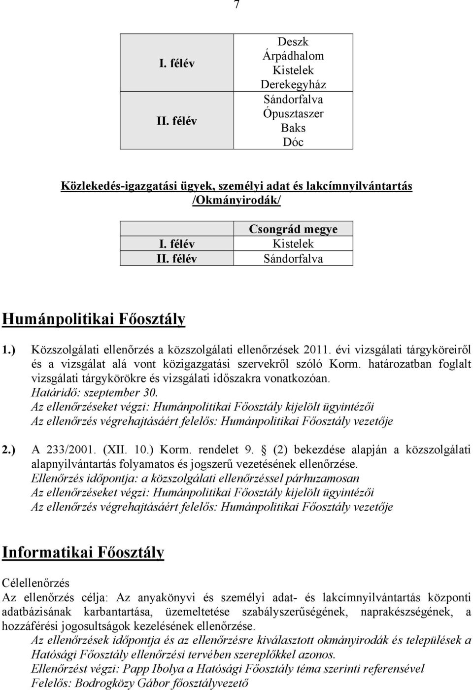 évi vizsgálati tárgyköreiről és a vizsgálat alá vont közigazgatási szervekről szóló Korm. határozatban foglalt vizsgálati tárgykörökre és vizsgálati időszakra vonatkozóan. Határidő: szeptember 30.
