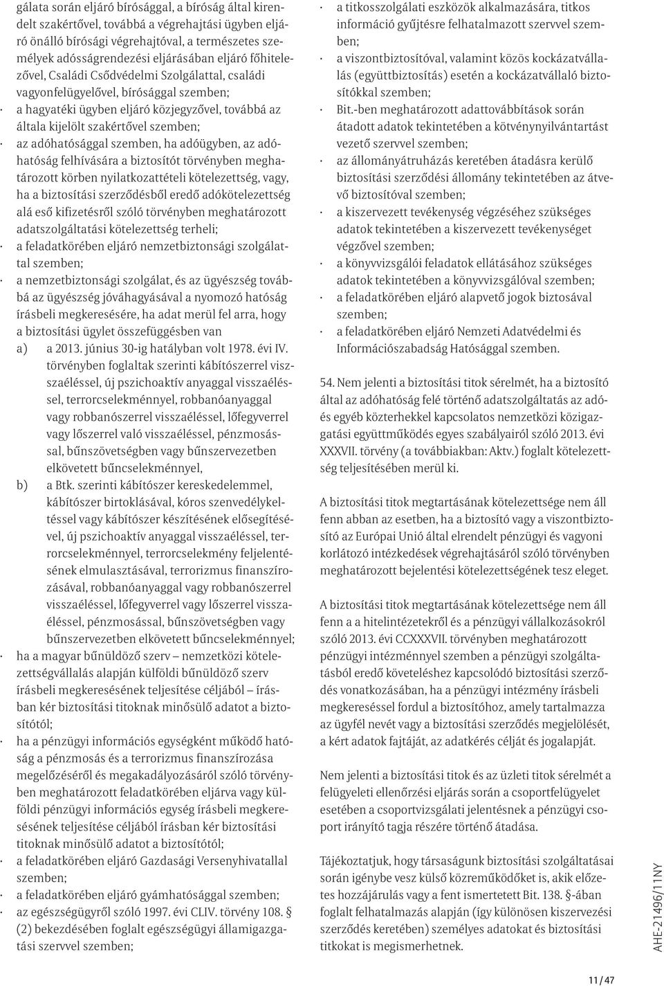 adóhatósággal szemben, ha adóügyben, az adóhatóság felhívására a biztosítót törvényben meghatározott körben nyilatkozattételi kötelezettség, vagy, ha a biztosítási szerződésből eredő adókötelezettség