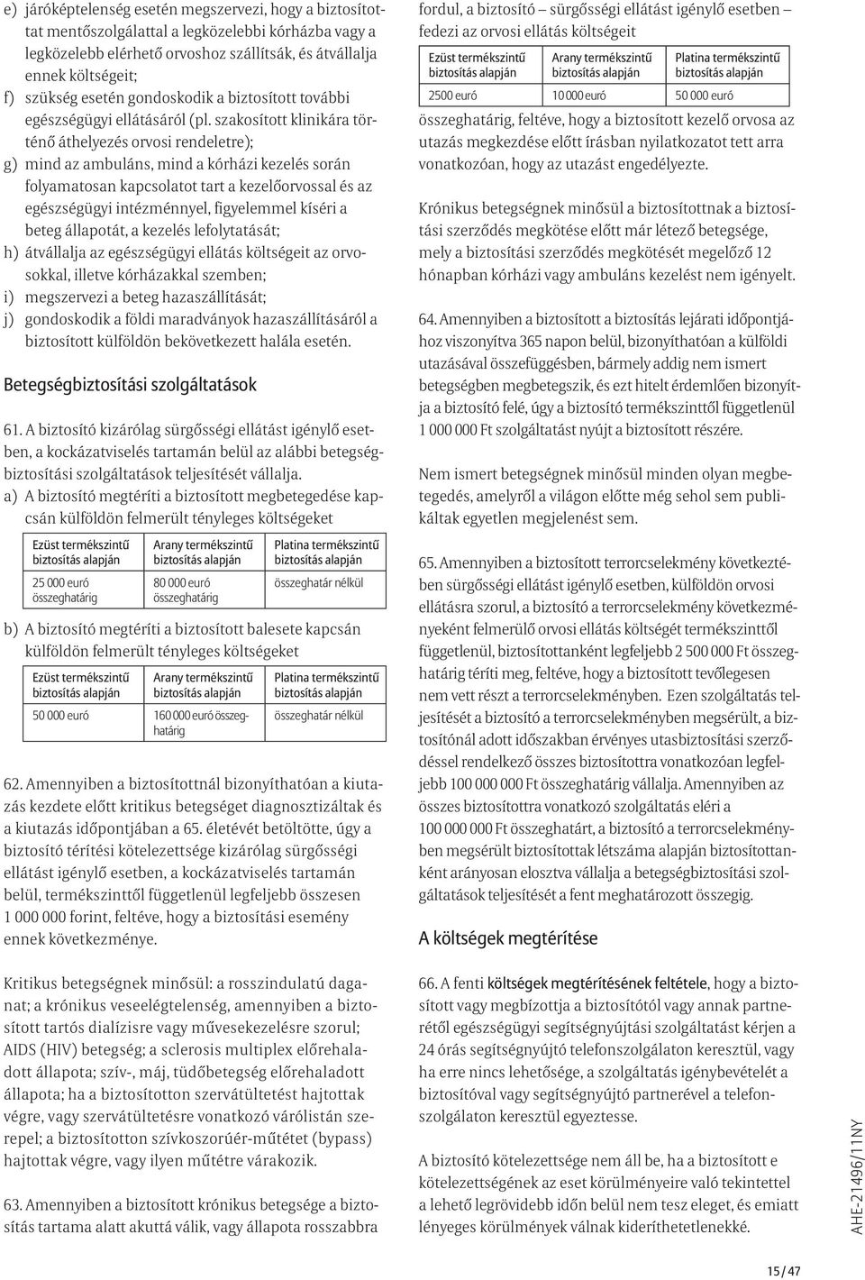 szakosított klinikára történő áthelyezés orvosi rendeletre); g) mind az ambuláns, mind a kórházi kezelés során folyamatosan kapcsolatot tart a kezelőorvossal és az egészségügyi intézménnyel,