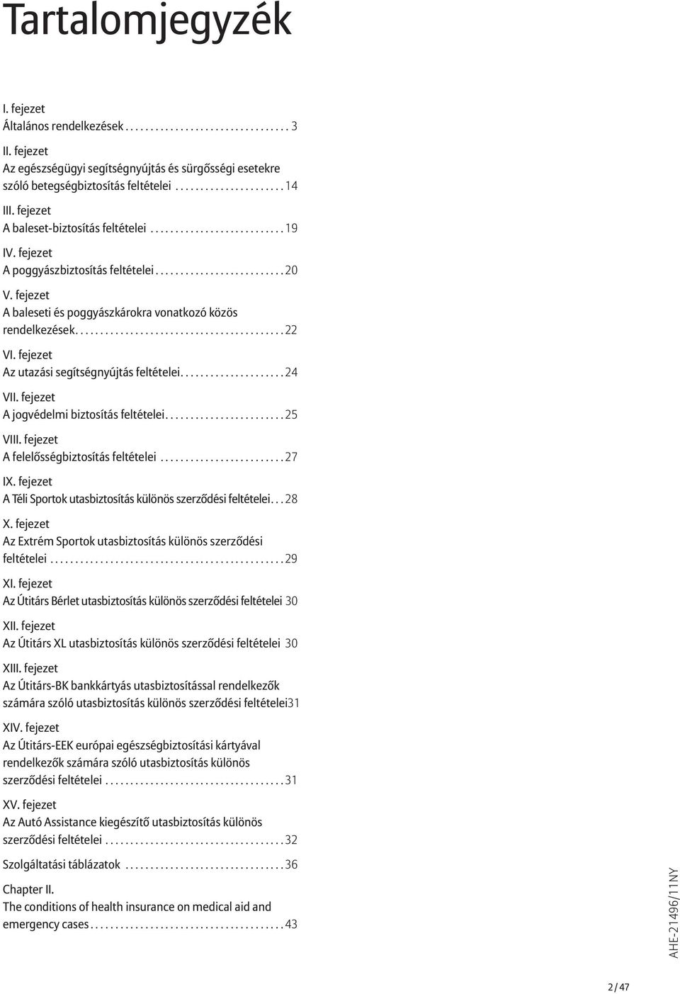 fejezet A baleseti és poggyászkárokra vonatkozó közös rendelkezések.......................................... 22 VI. fejezet Az utazási segítségnyújtás feltételei..................... 24 VII.