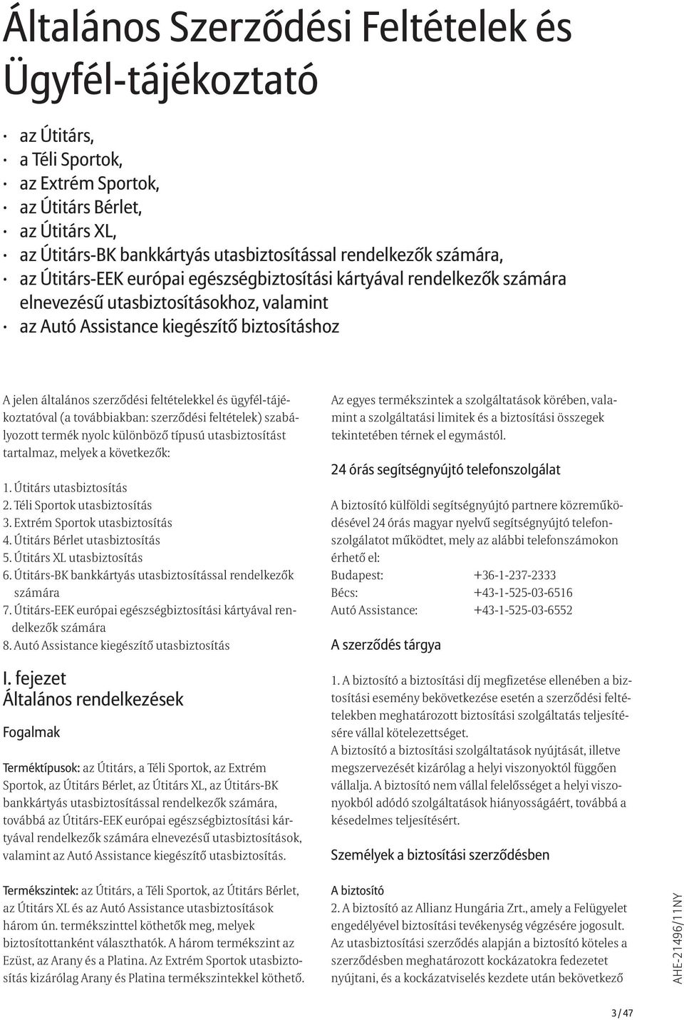 feltételekkel és ügyfél-tájékoztatóval (a továbbiakban: szerződési feltételek) szabályozott termék nyolc különböző típusú utasbiztosítást tartalmaz, melyek a következők: 1. Útitárs utasbiztosítás 2.