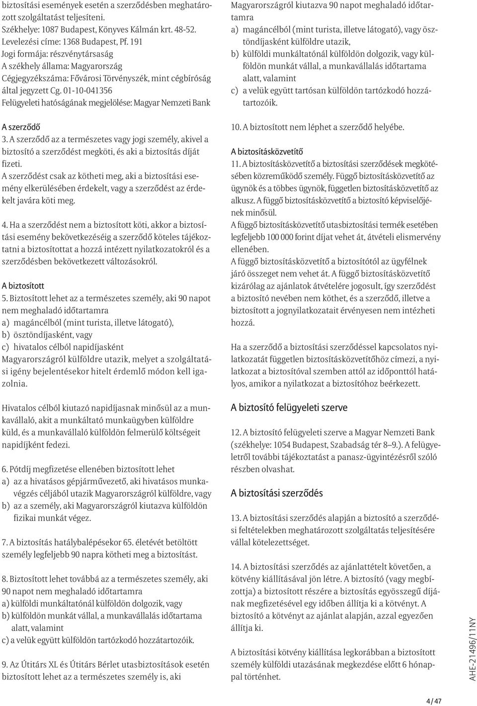 01-10-041356 Felügyeleti hatóságának megjelölése: Magyar Nemzeti Bank Magyar országról kiutazva 90 napot meghaladó időtartamra a) magáncélból (mint turista, illetve látogató), vagy ösztöndíjasként