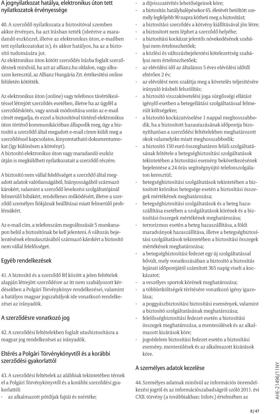 hatályos, ha az a biztosító tudomására jut. Az elektronikus úton kötött szerződés írásba foglalt szerződésnek minősül, ha azt az allianz.hu oldalon, vagy alkuszon keresztül, az Allianz Hungária Zrt.