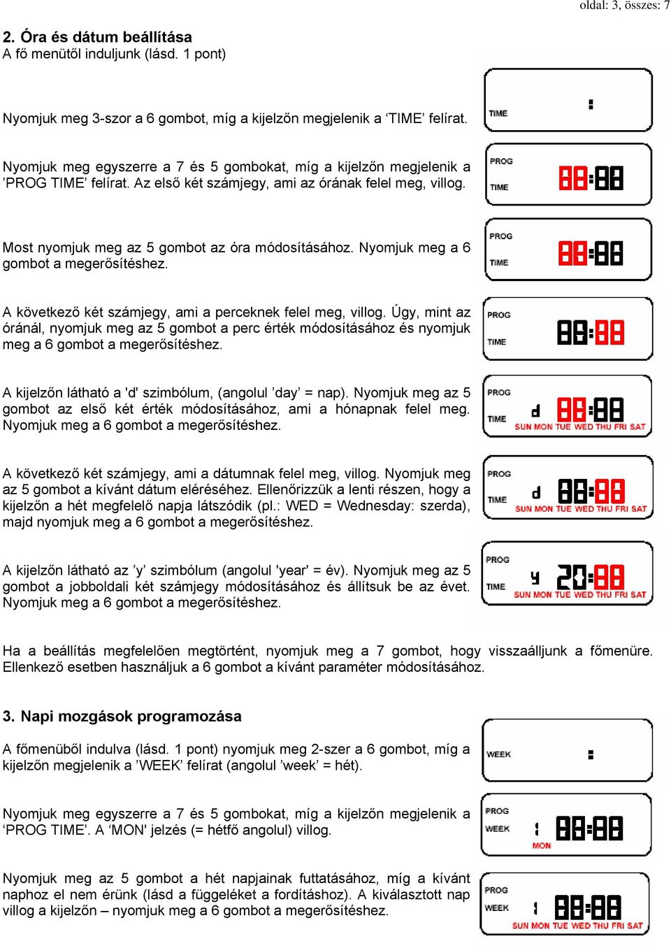 Nyomjuk meg a 6 gombot a megerősítéshez. A következő két számjegy, ami a perceknek felel meg, villog.